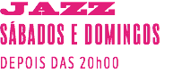 JAZZ SÁBADOS E DOMINGOS DEPOIS DAS 20h00 